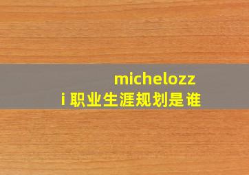 michelozzi 职业生涯规划是谁